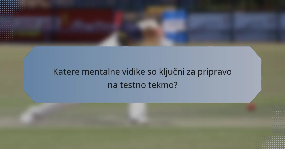 Katere mentalne vidike so ključni za pripravo na testno tekmo?