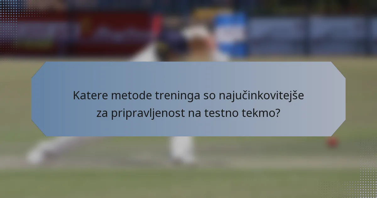 Katere metode treninga so najučinkovitejše za pripravljenost na testno tekmo?