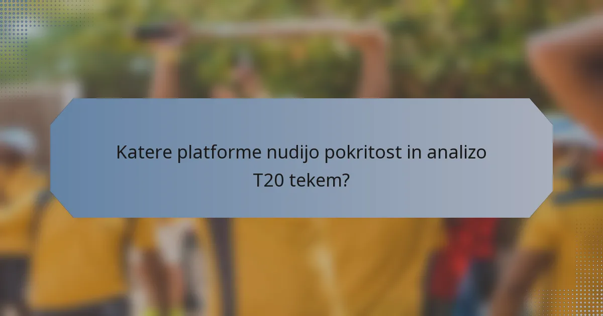 Katere platforme nudijo pokritost in analizo T20 tekem?
