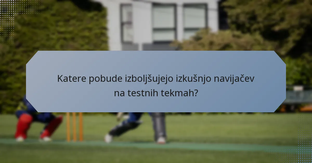 Katere pobude izboljšujejo izkušnjo navijačev na testnih tekmah?