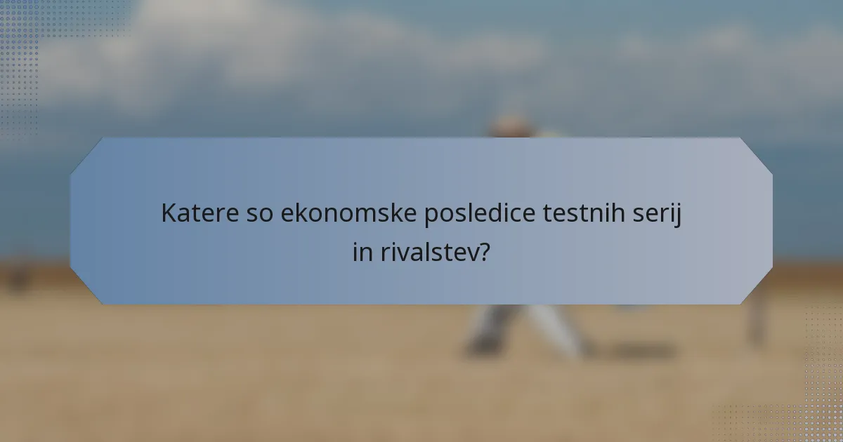 Katere so ekonomske posledice testnih serij in rivalstev?