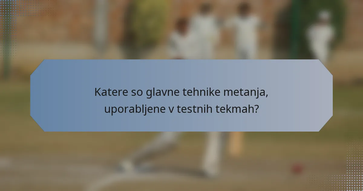 Katere so glavne tehnike metanja, uporabljene v testnih tekmah?