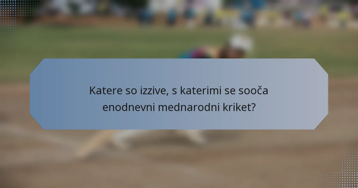 Katere so izzive, s katerimi se sooča enodnevni mednarodni kriket?