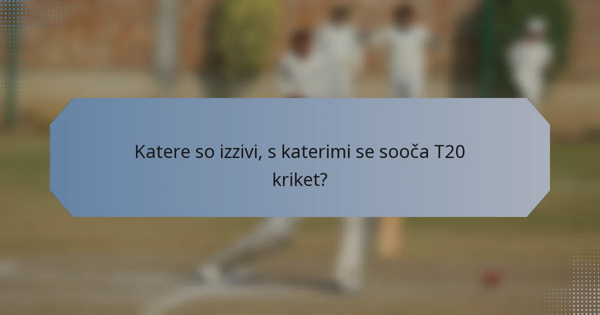 Katere so izzivi, s katerimi se sooča T20 kriket?