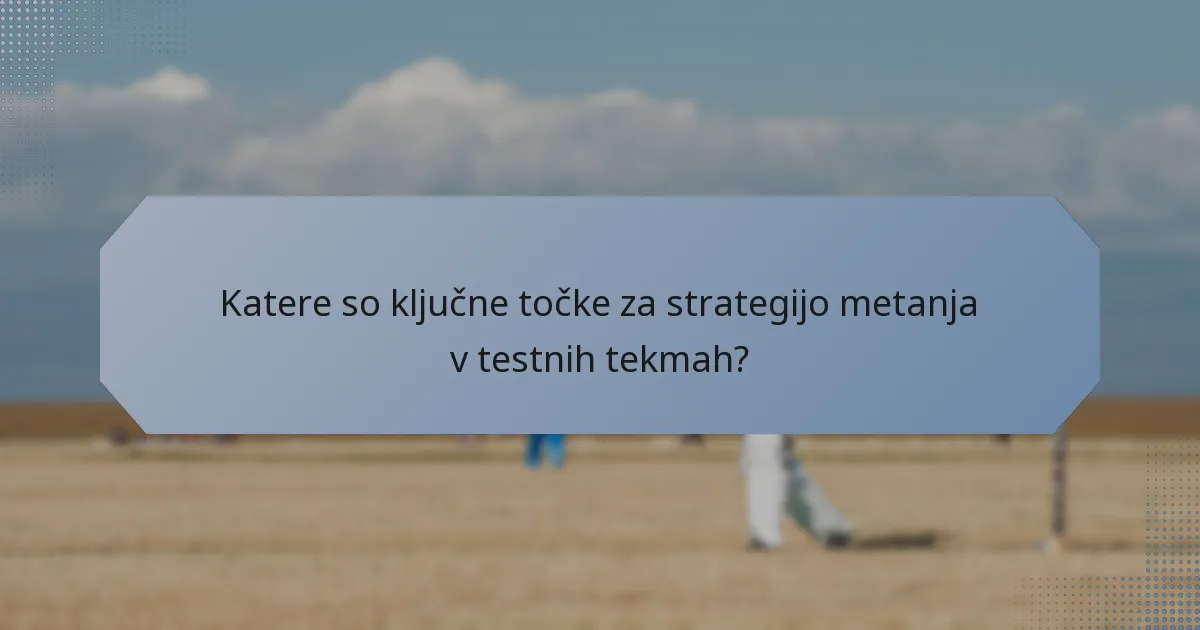 Katere so ključne točke za strategijo metanja v testnih tekmah?
