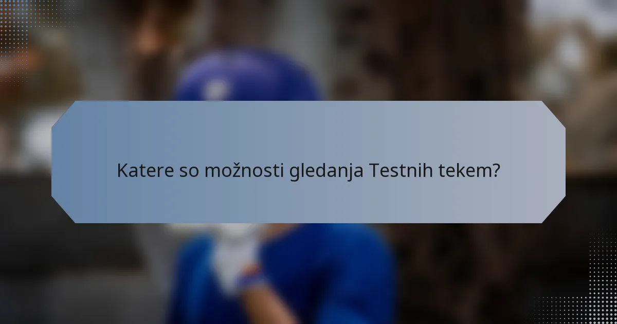 Katere so možnosti gledanja Testnih tekem?