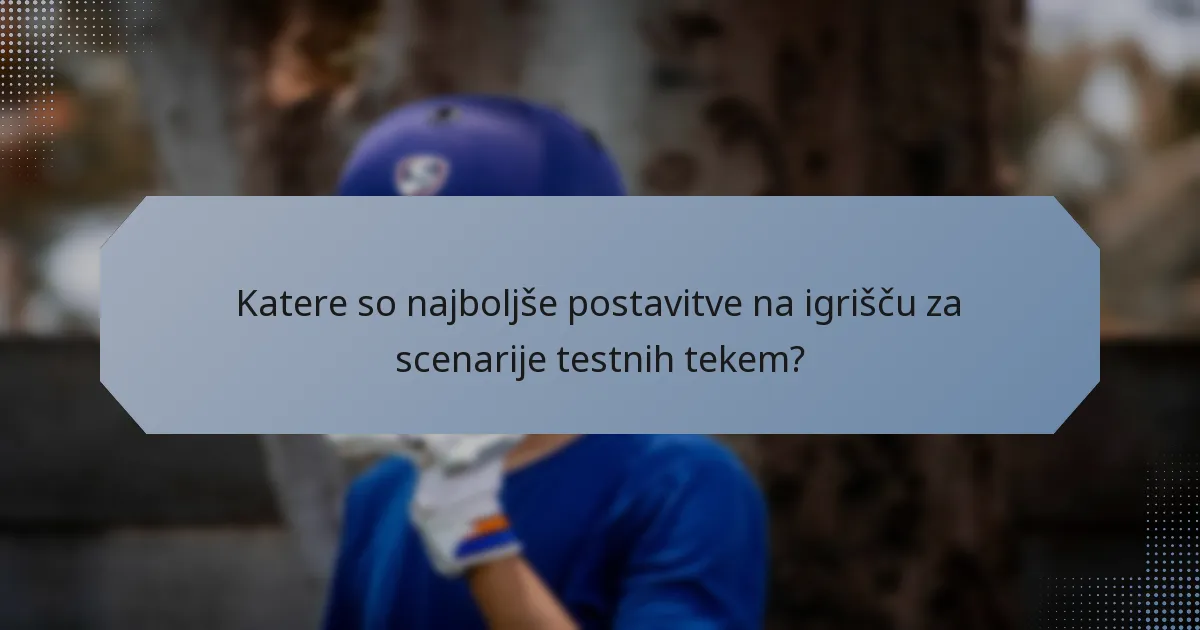 Katere so najboljše postavitve na igrišču za scenarije testnih tekem?