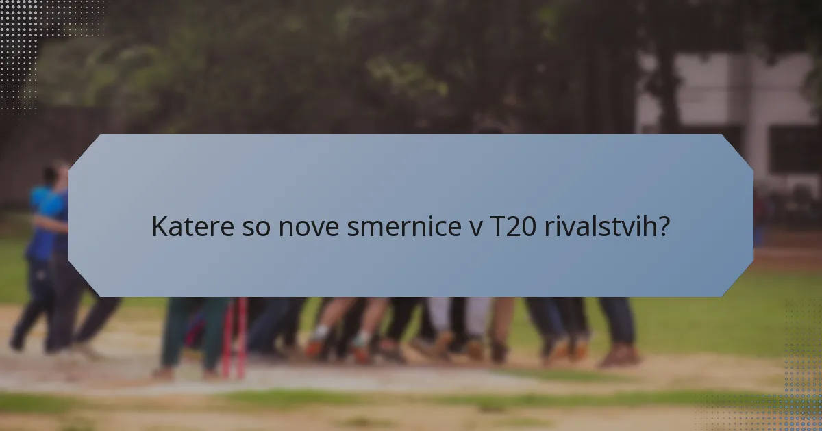 Katere so nove smernice v T20 rivalstvih?