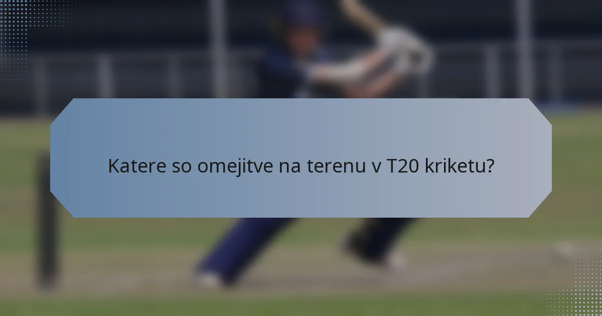 Katere so omejitve na terenu v T20 kriketu?