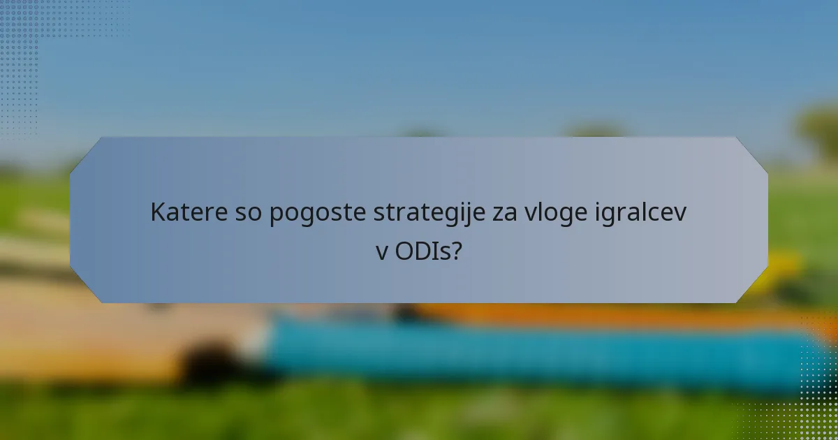 Katere so pogoste strategije za vloge igralcev v ODIs?
