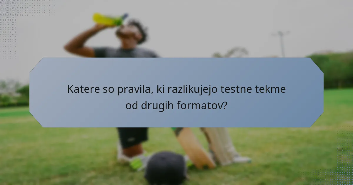 Katere so pravila, ki razlikujejo testne tekme od drugih formatov?