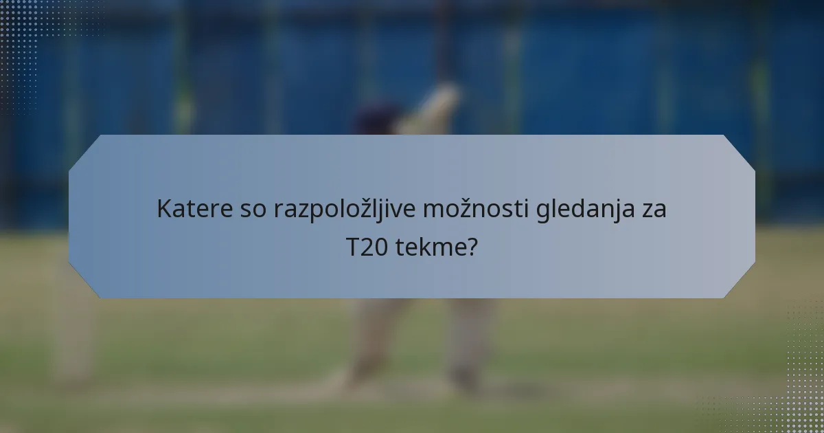 Katere so razpoložljive možnosti gledanja za T20 tekme?