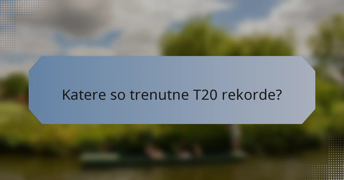 Katere so trenutne T20 rekorde?
