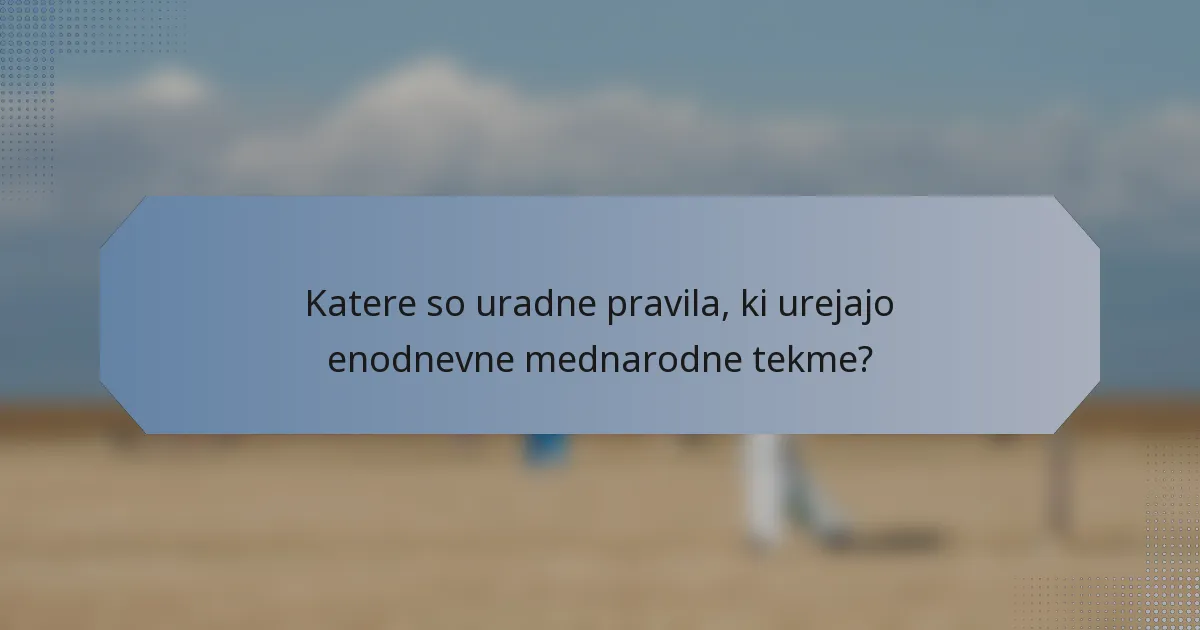 Katere so uradne pravila, ki urejajo enodnevne mednarodne tekme?