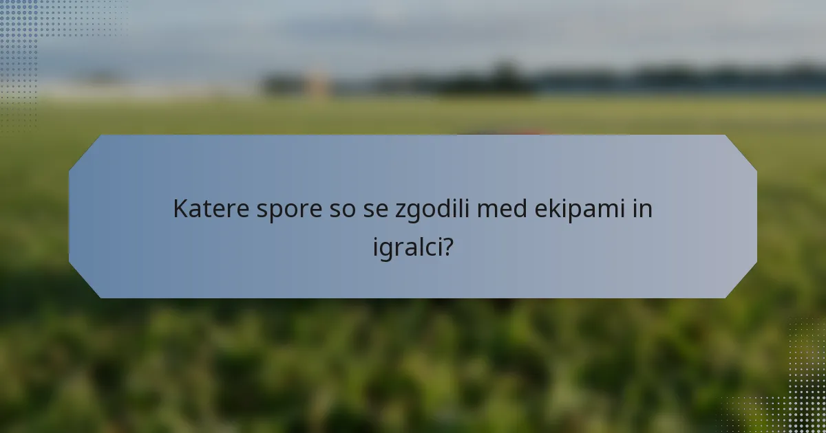 Katere spore so se zgodili med ekipami in igralci?