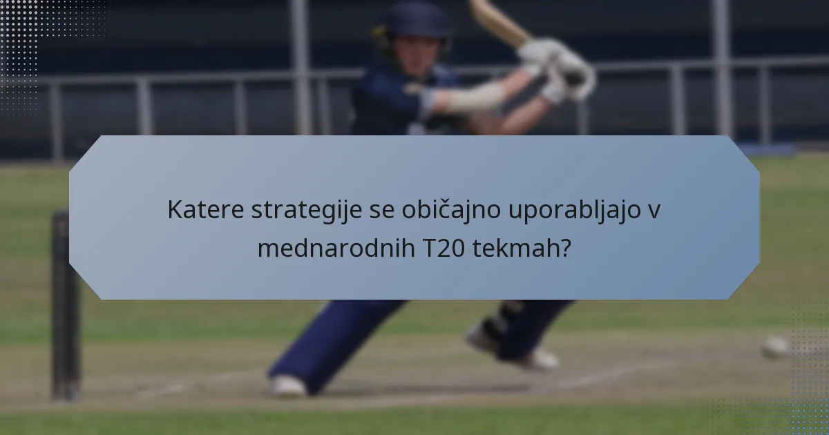 Katere strategije se običajno uporabljajo v mednarodnih T20 tekmah?