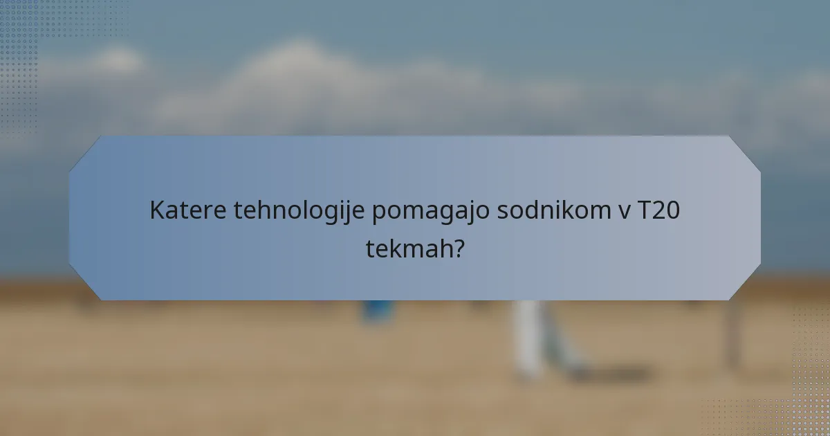 Katere tehnologije pomagajo sodnikom v T20 tekmah?