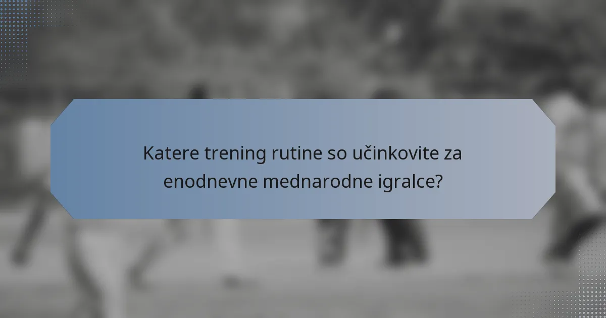 Katere trening rutine so učinkovite za enodnevne mednarodne igralce?