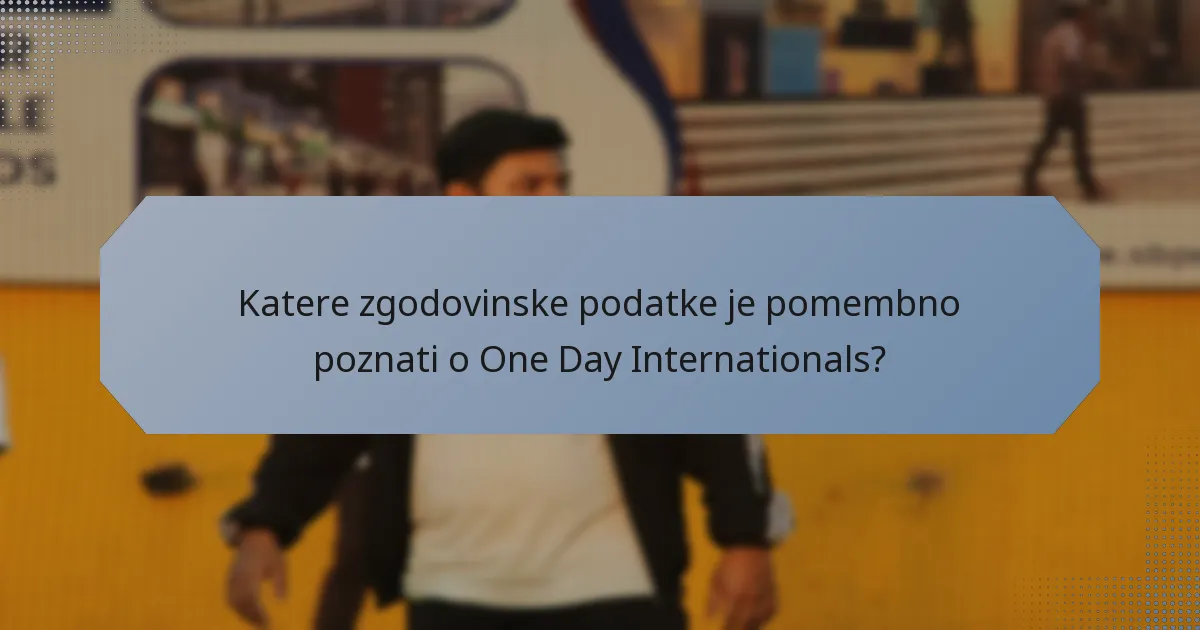 Katere zgodovinske podatke je pomembno poznati o One Day Internationals?