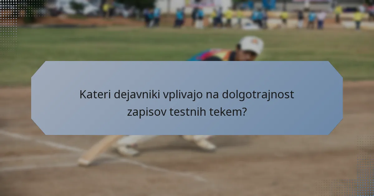 Kateri dejavniki vplivajo na dolgotrajnost zapisov testnih tekem?