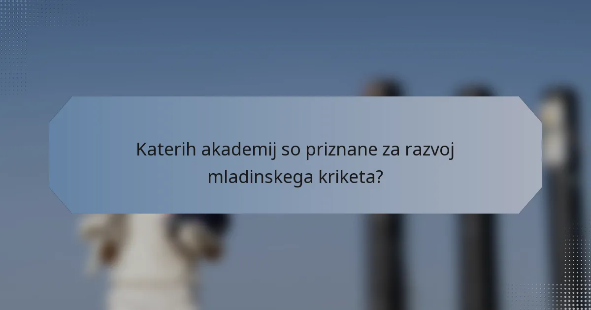 Katerih akademij so priznane za razvoj mladinskega kriketa?