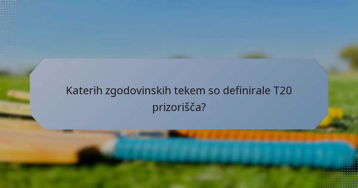 Katerih zgodovinskih tekem so definirale T20 prizorišča?